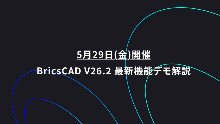 画像：5月29日（金）開催 BricsCAD V26.2 最新機能デモ解説
