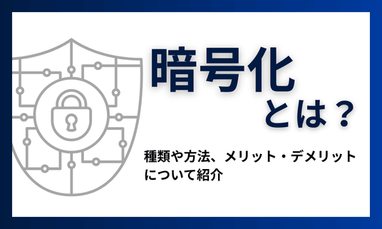 暗号化とは？種類や方法、メリット・デメリットについて紹介