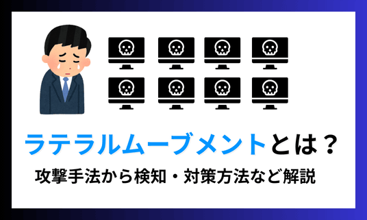 ラテラルムーブメントとは？攻撃手法から検知・対策方法など解説