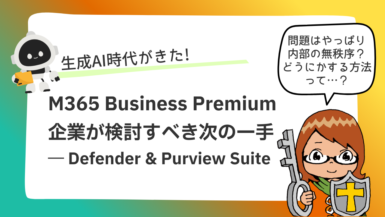 生成AI時代がきた！Microsoft 365 Business Premium企業が検討すべき次の一手 ― Defender & Purview Suite