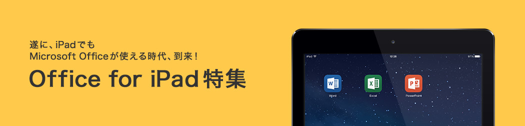 遂に、iPadでもMicrosoft Officeが使える時代、到来！　Office for iPad特集