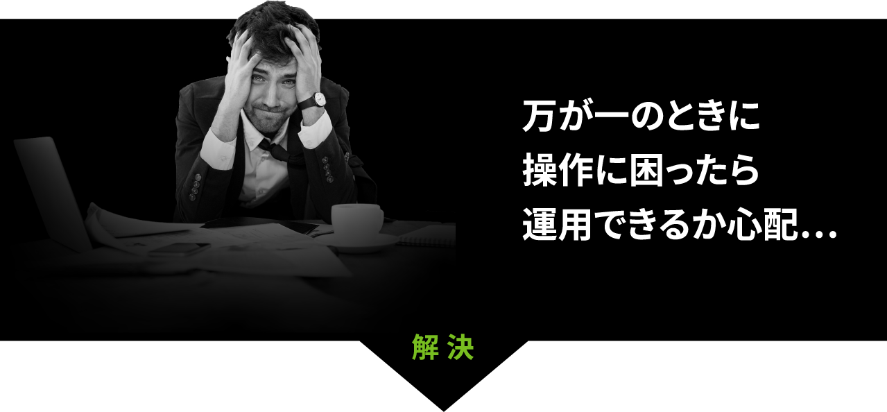 万が一のときに操作に困ったら運用できるか心配…