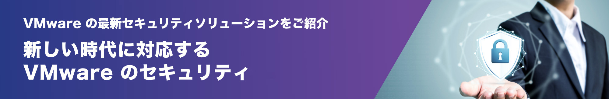 VMware の最新セキュリティソリューションをご紹介 新しい時代に対応する VMware のセキュリティ